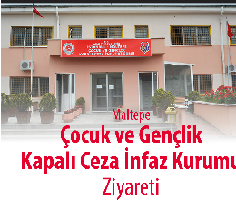 Maltepe Çocuk ve Gençlik Kapalı Ceza İnfaz Kurumu Ziyareti
