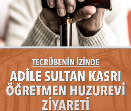 Adile Sultan Kasrı Öğretmen Huzurevi Ziyareti