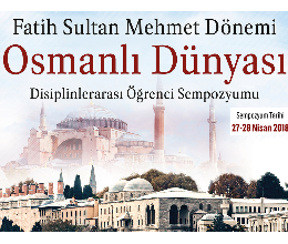 ''Fatih Sultan Mehmet Dönemi Osmanlı Dünyası” Öğrenci Sempozyumu