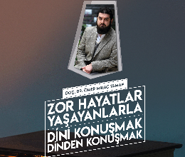 Zor Hayatlar Yaşayanlarla Dini Konuşmak
