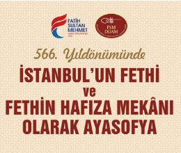 566. Yıldönümünde İstanbul’un Fethi ve Fethin Hafıza Mekânı Olarak Ayasofya