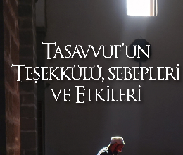 Tasavvufun Teşekkülü Sebepleri ve Etkileri