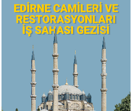 Edirne Camileri ve Restorasyonları İş Sahası Gezisi