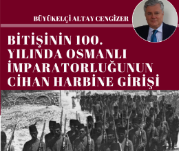 Bitişinin 100. Yılında Osmanlı İmparatorluğunun Cihan Harbine Girişi