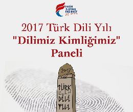 2017 Türk Dili Yılı  ''Dilimiz Kimliğimiz'' Paneli