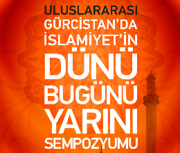 Gürcistan'da İslamiyetin Dünü, Bugünü, Yarını Sempozyumu