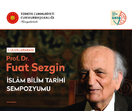 I. Uluslararası Prof. Dr. Fuat Sezgin İslâm Bilim Tarihi Sempozyumu