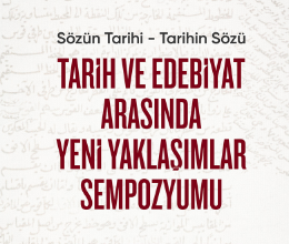 Sözün Tarihi-Tarihin Sözü: Tarih ve Edebiyat Arasında Yeni Yaklaşımlar Sempozyumu
