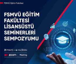 FSMVÜ Eğitim Fakültesi Lisansüstü Seminerleri Sempozyumu