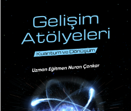 Gelişim Atölyeleri: Kuantum ve Dönüşüm