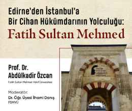 Edirne’den İstanbul’a Bir Cihan Hükümdarının Yolculuğu: Fatih Sultan Mehmed