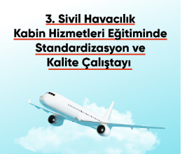 3. Sivil Havacılık Kabin Hizmetleri Eğitiminde Standardizasyon ve Kalite Çalıştayı